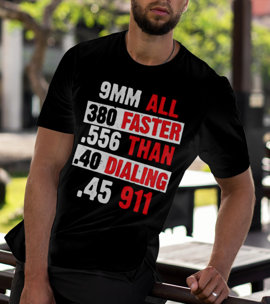 9MM 380 556 40 45 All Faster Than Dialing 911 T-Shirt
