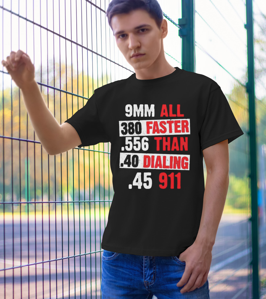 9MM 380 556 40 45 All Faster Than Dialing 911 T-Shirt