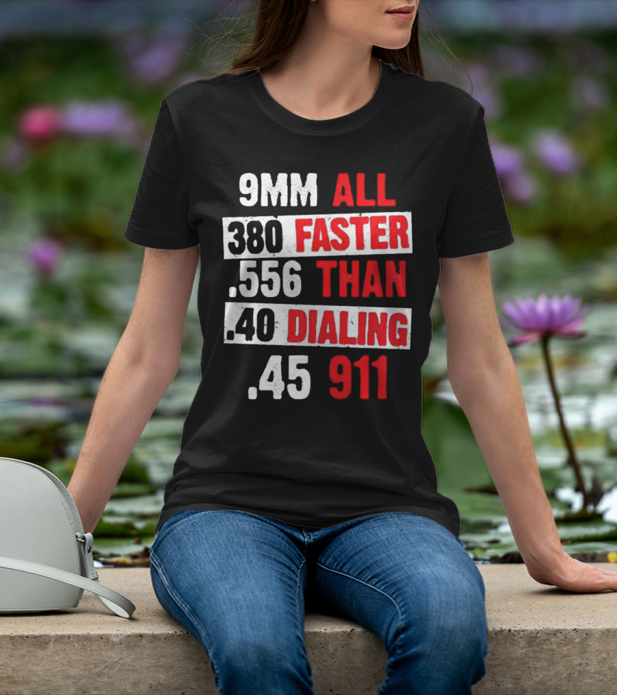 9MM 380 556 40 45 All Faster Than Dialing 911 T-Shirt