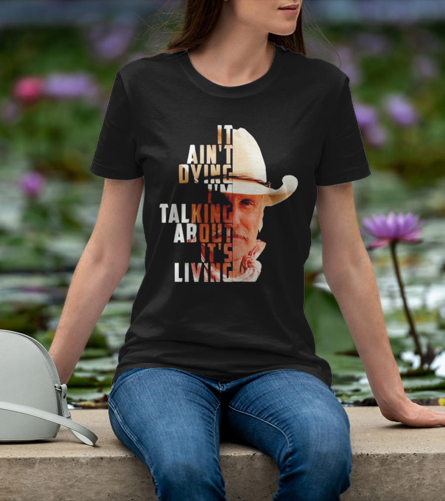 Lonesome Dove It Ain't Dying I'm Talking About It's Living Cowboy T-Shirt
