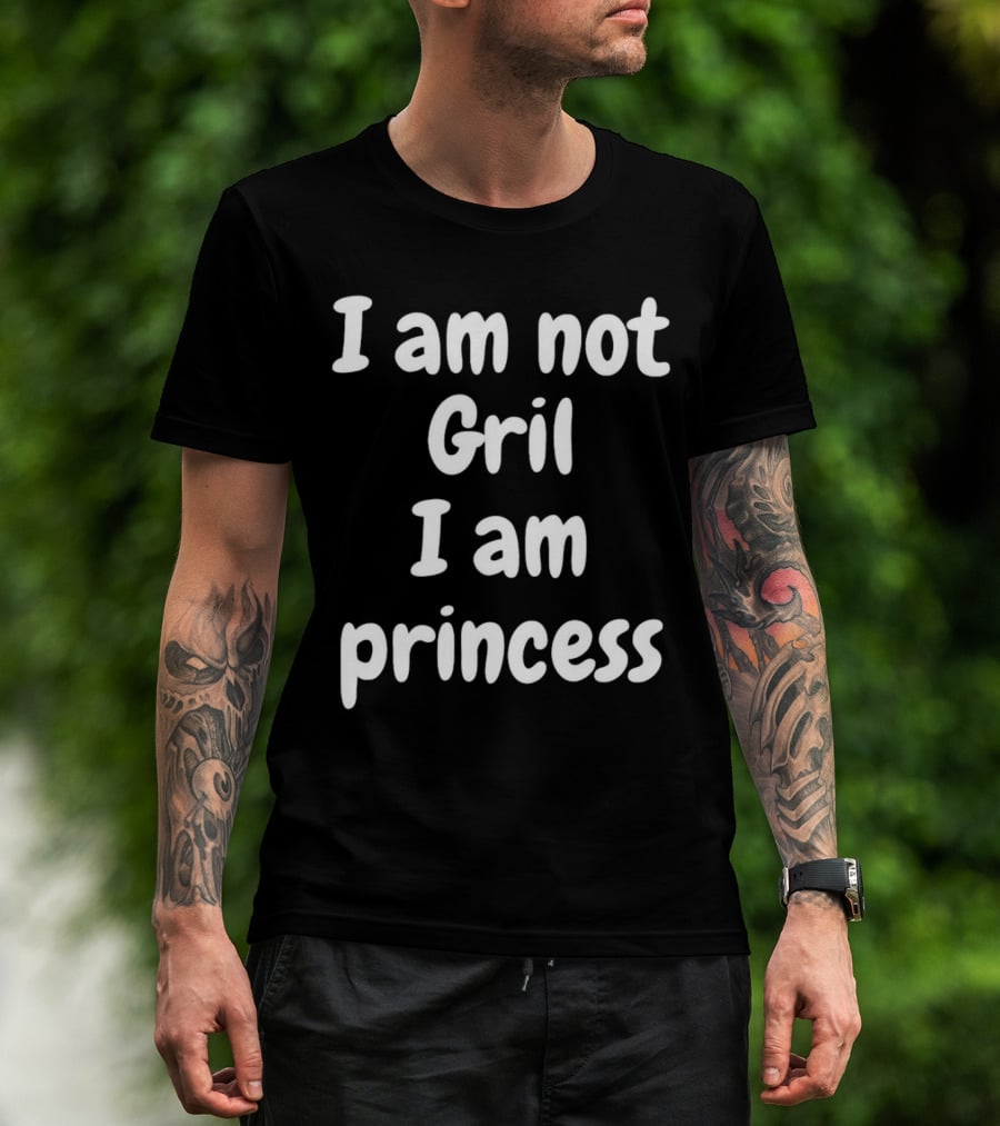 I Am Not Gril I Am Princess T-Shirt