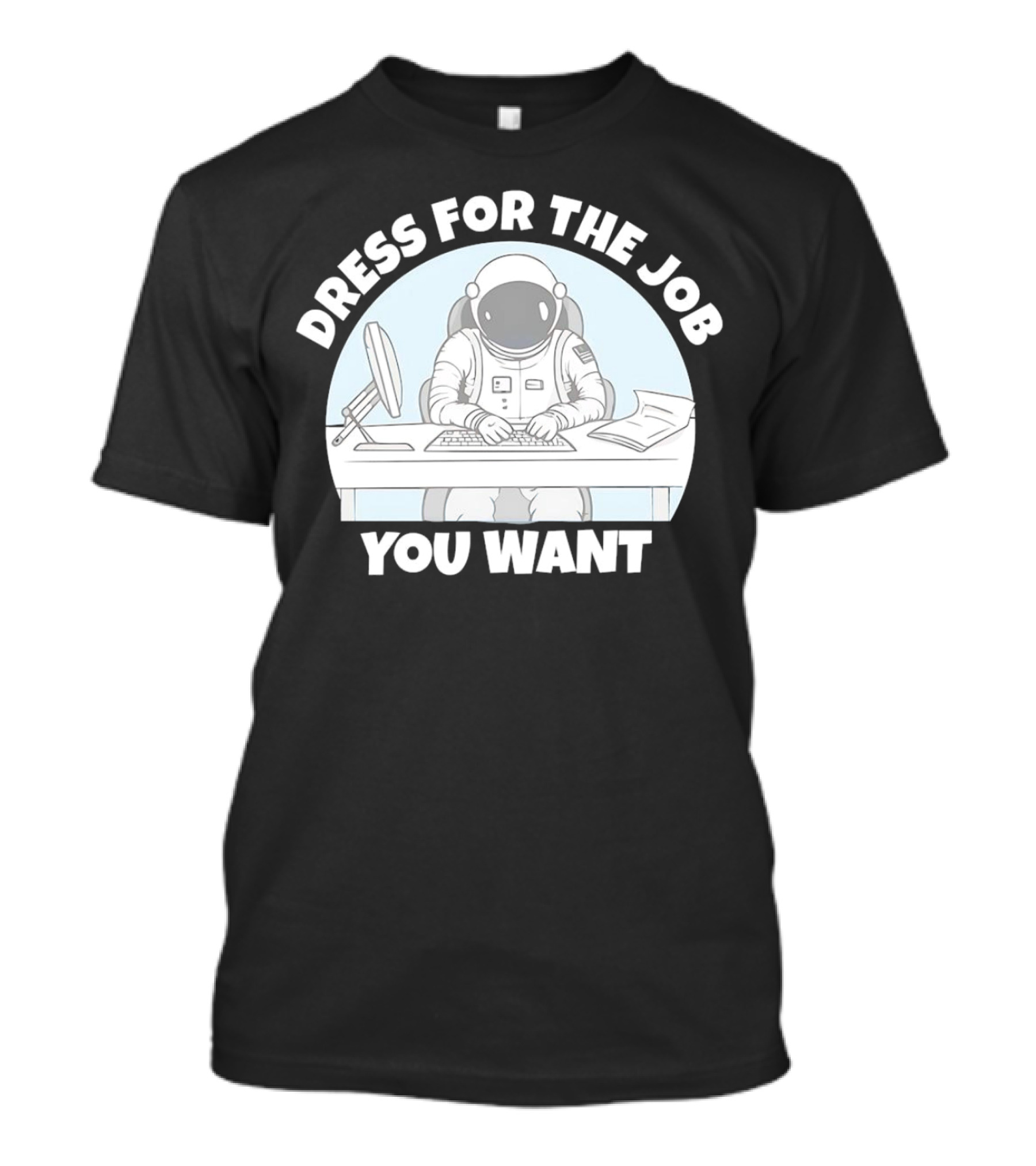 Dress For The Job You Want Astronaut Office Worker T-Shirt
