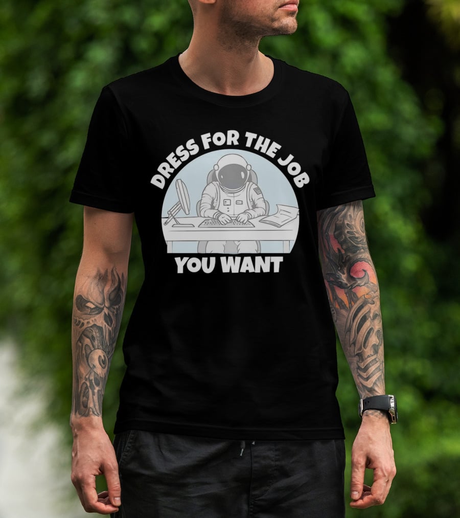 Dress For The Job You Want Astronaut Office Worker T-Shirt