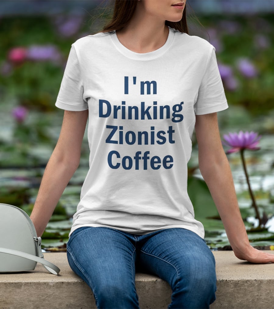 I'm Drinking Zionist Coffee T-Shirt