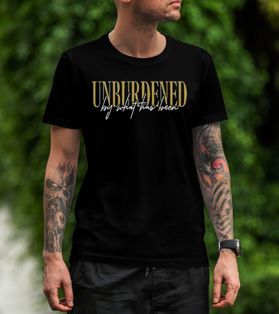 Unburdened By What Has Been T-Shirt