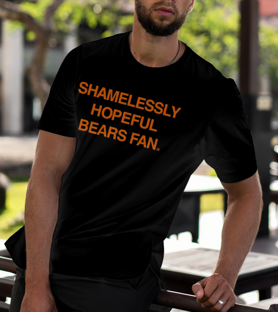 Shamelessly Hopeful Bears Fan Chicago Bears T-Shirt
