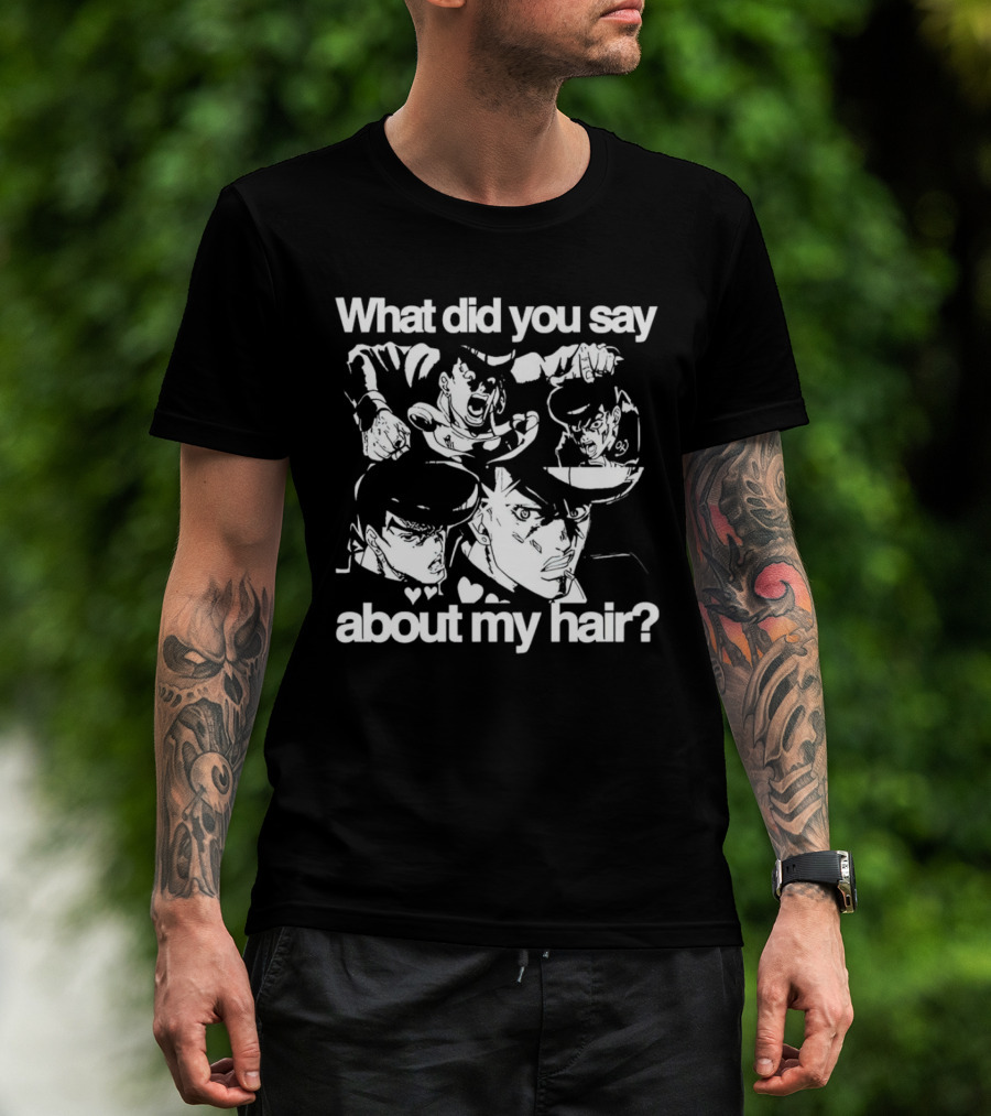 What Did You Say About My Hair JoJo's Bizarre Adventure Josuke Higashikata T-Shirt