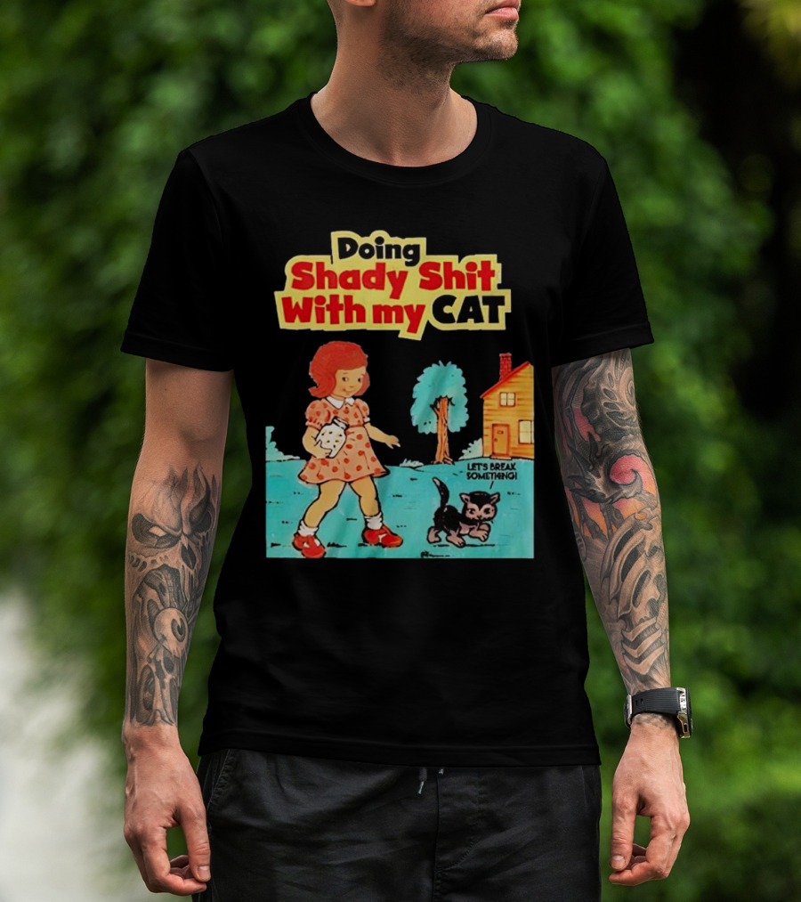 Doing Shady Shit With My Cat Let's Break Something T-Shirt