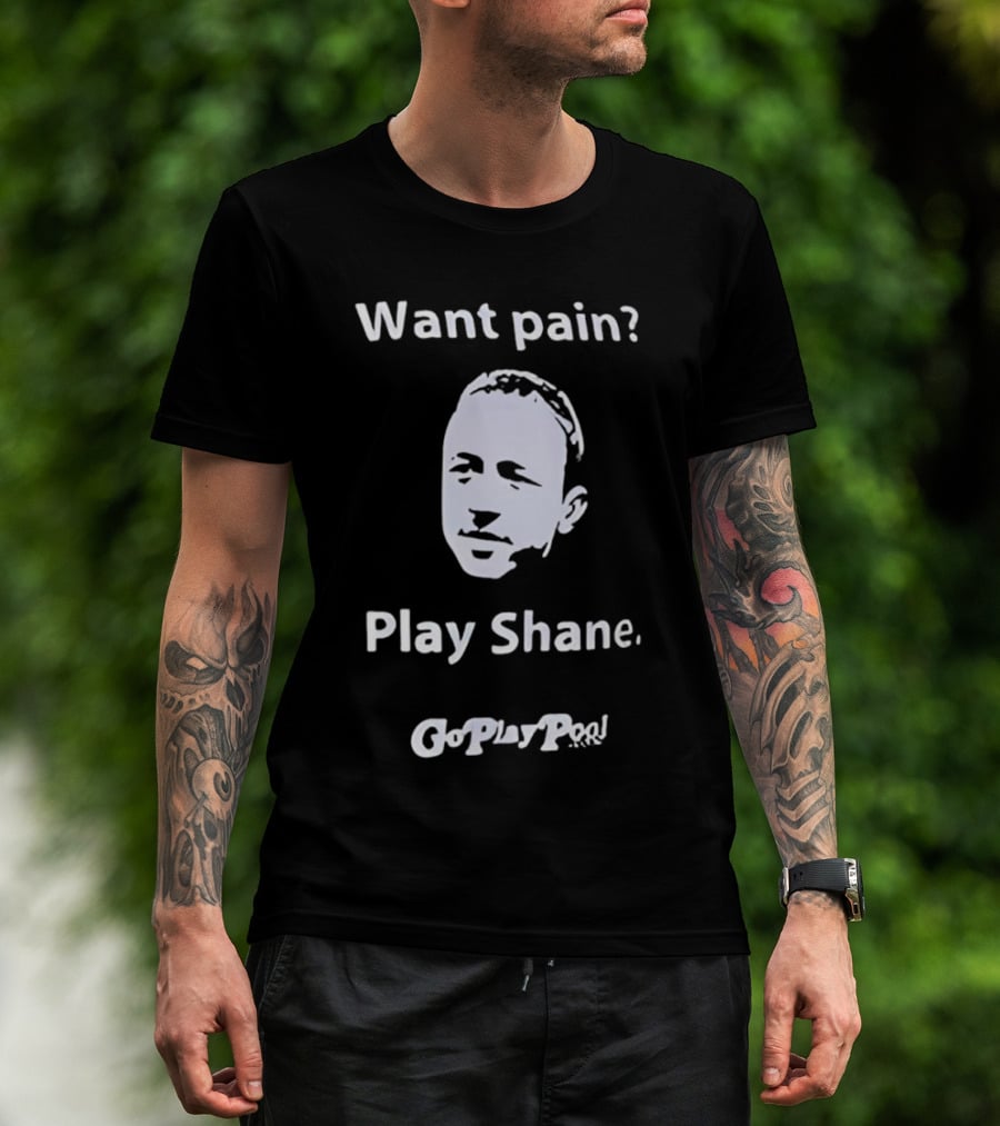 Want Pain Play Shane Go Play Pool T-Shirt