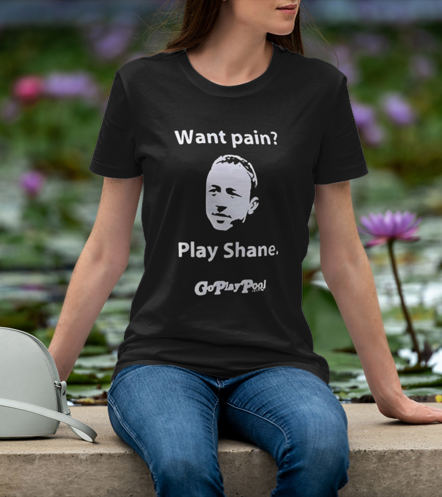 Want Pain Play Shane Go Play Pool T-Shirt