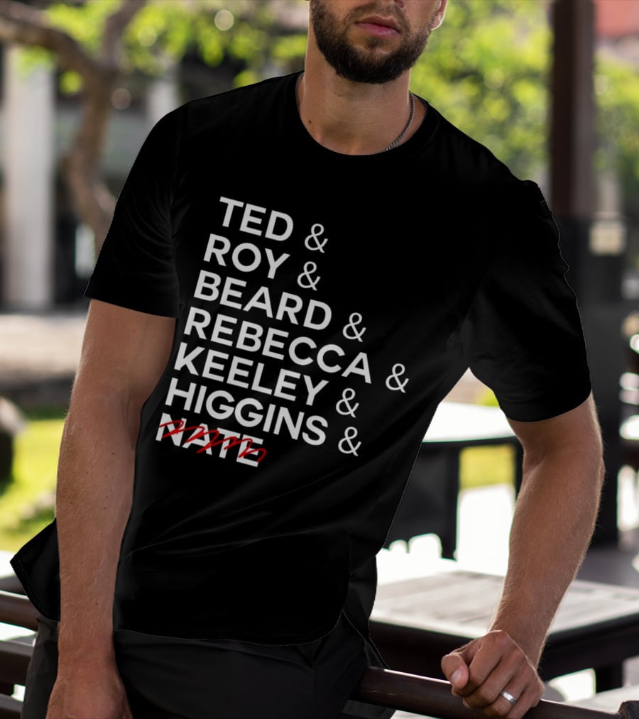 Ted Roy Beard Rebecca Keeley Higgins Nate Crossed Out T-Shirt