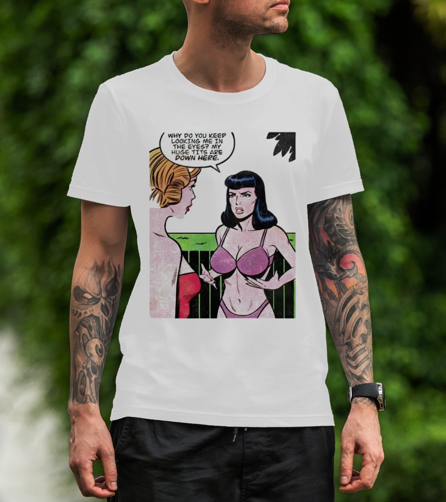 Why Do You Keep Looking Me In The Eyes My Huge Tits Are Down Here Comic T-Shirt