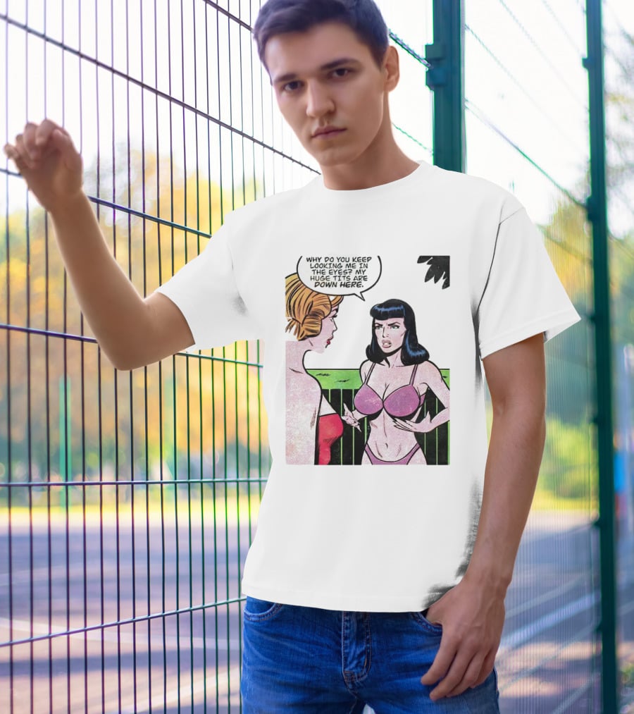 Why Do You Keep Looking Me In The Eyes My Huge Tits Are Down Here Comic T-Shirt