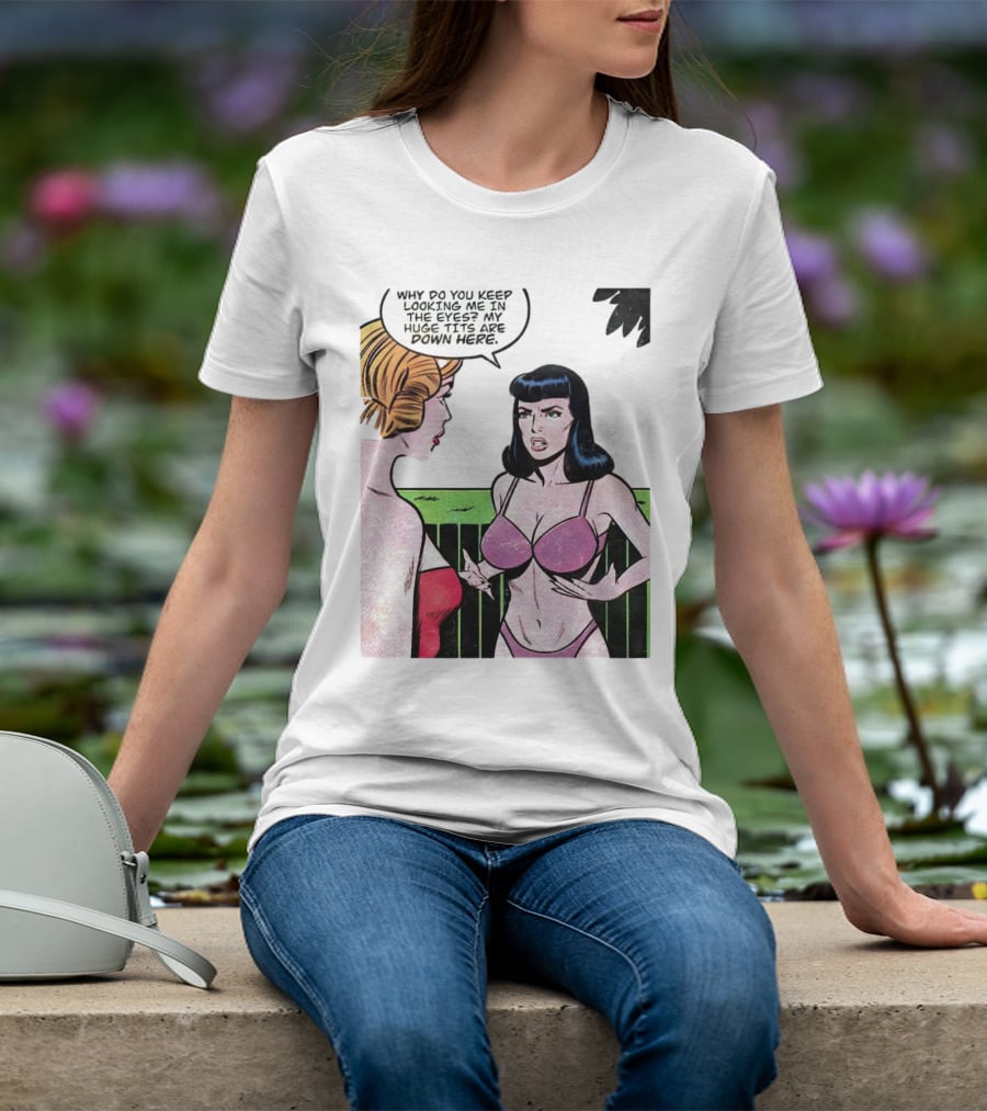 Why Do You Keep Looking Me In The Eyes My Huge Tits Are Down Here Comic T-Shirt