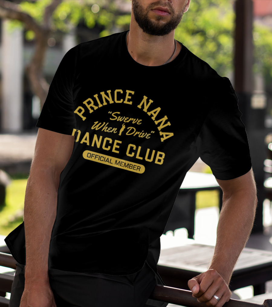 Prince Nana Swerve When Drive Dance Club Official Member T-Shirt