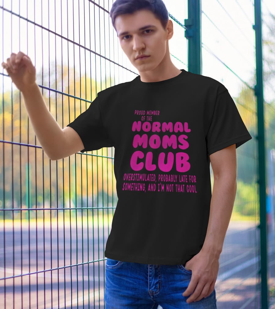 Proud Member Of The Normal Moms Club Overstimulated Probably Late For Something And I'm Not That Cool T-Shirt