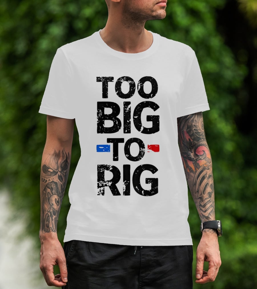 Too Big To Rig Red Blue Blocks T-Shirt