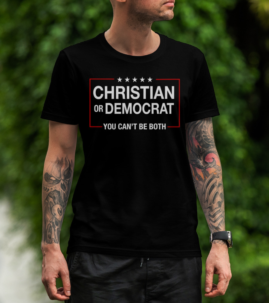CHRISTIAN OR DEMOCRAT YOU CAN’T BE BOTH Five Stars T-Shirt