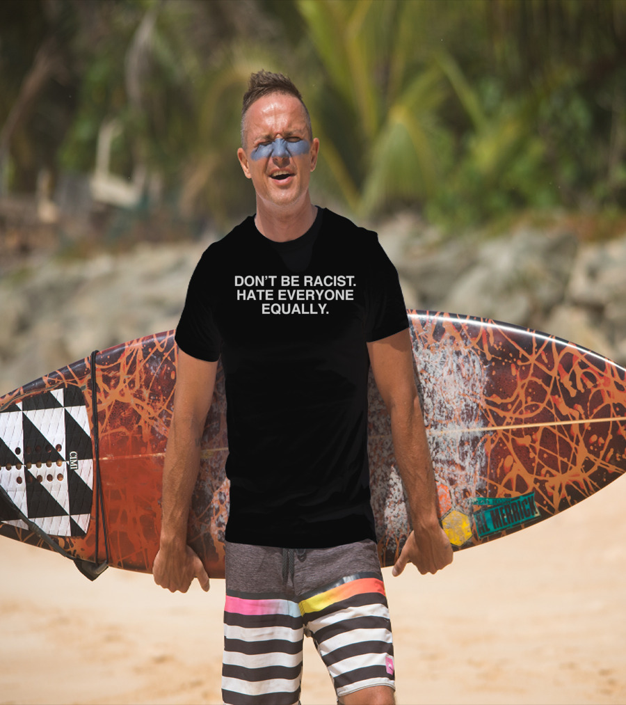 DON'T BE RACIST HATE EVERYONE EQUALLY T-Shirt