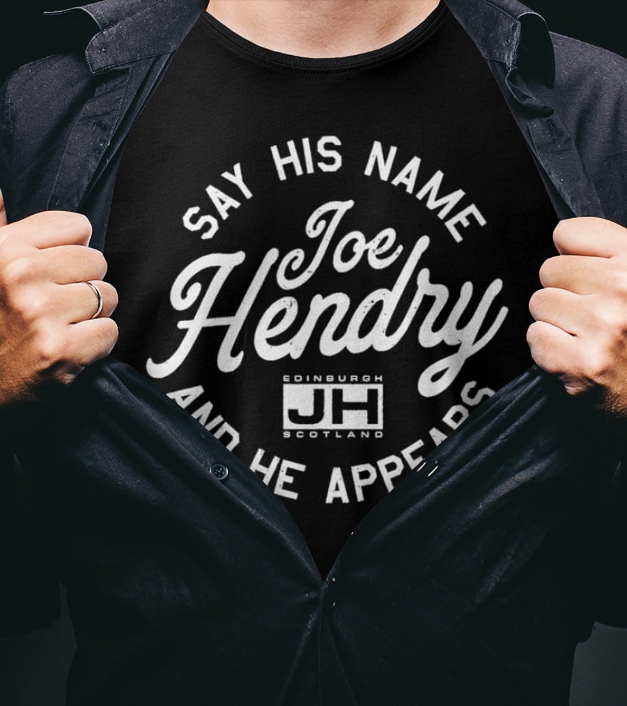 Say His Name Joe Hendry And He Appears Edinburgh Scotland JH T-Shirt