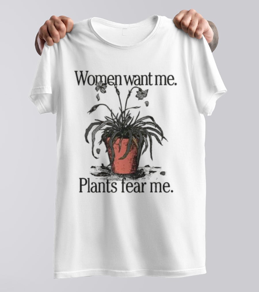 Women Want Me Plants Fear Me Pot Plant Humor T-Shirt