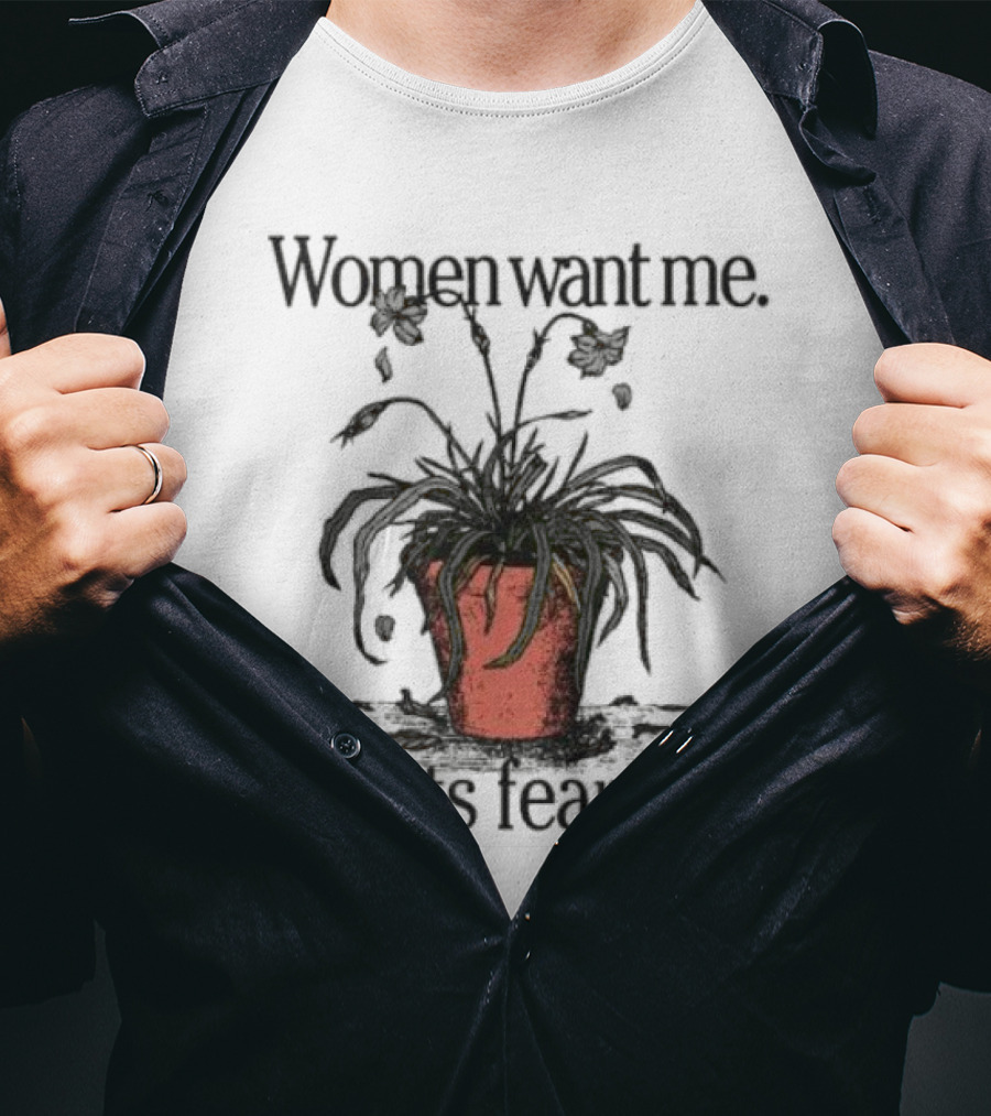 Women Want Me Plants Fear Me Pot Plant Humor T-Shirt