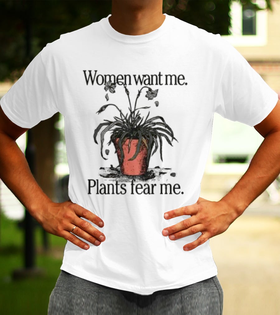 Women Want Me Plants Fear Me Pot Plant Humor T-Shirt