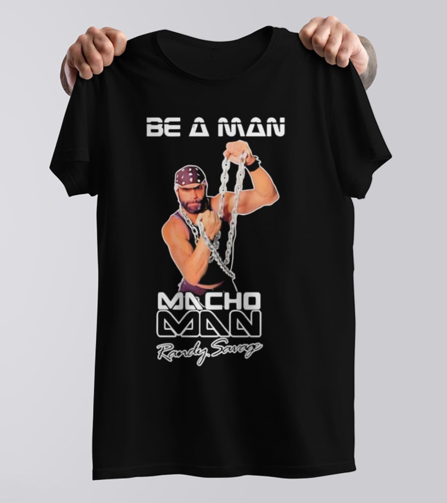 Be A Man Macho Man Randy Savage T-Shirt