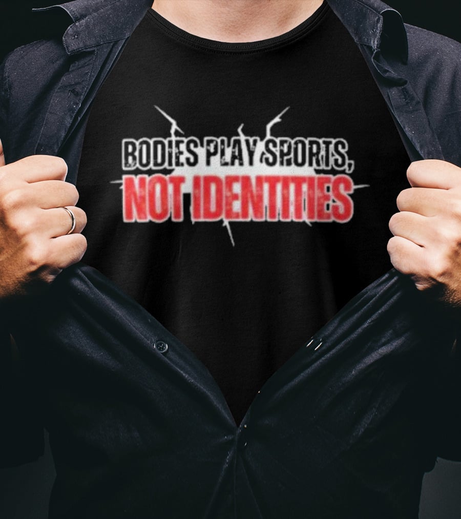 Bodies Play Sports Not Identities T-Shirt