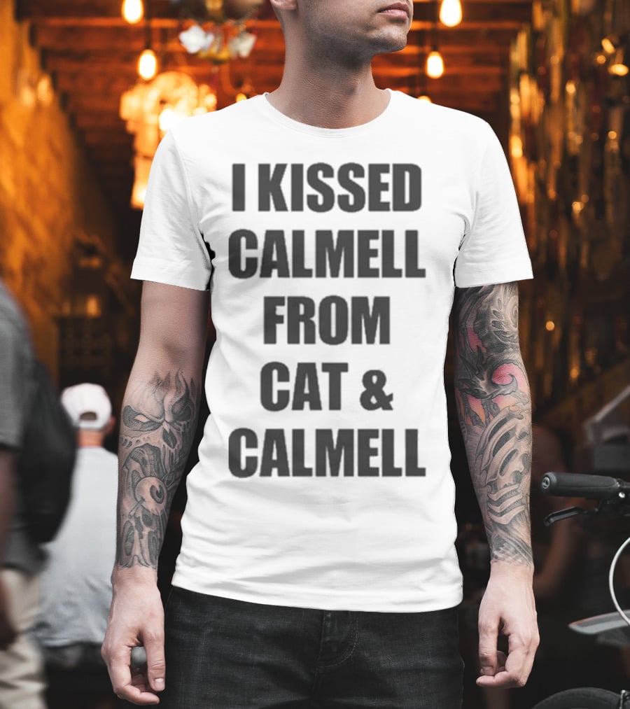 I Kissed Calmell From Cat And Calmell T-Shirt