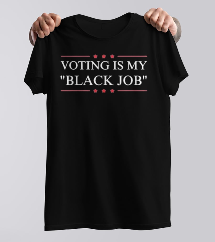 VOTING IS MY BLACK JOB Melanin T-Shirt