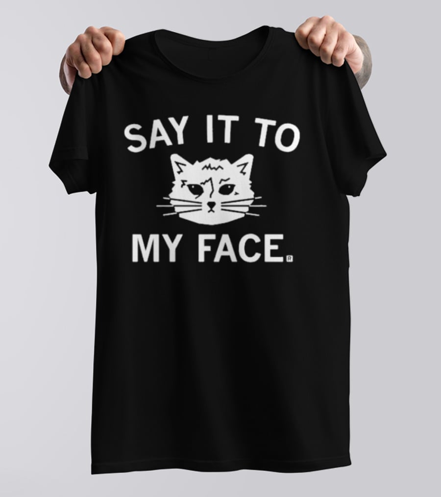 SAY IT TO MY FACE Cat Drawing T-Shirt