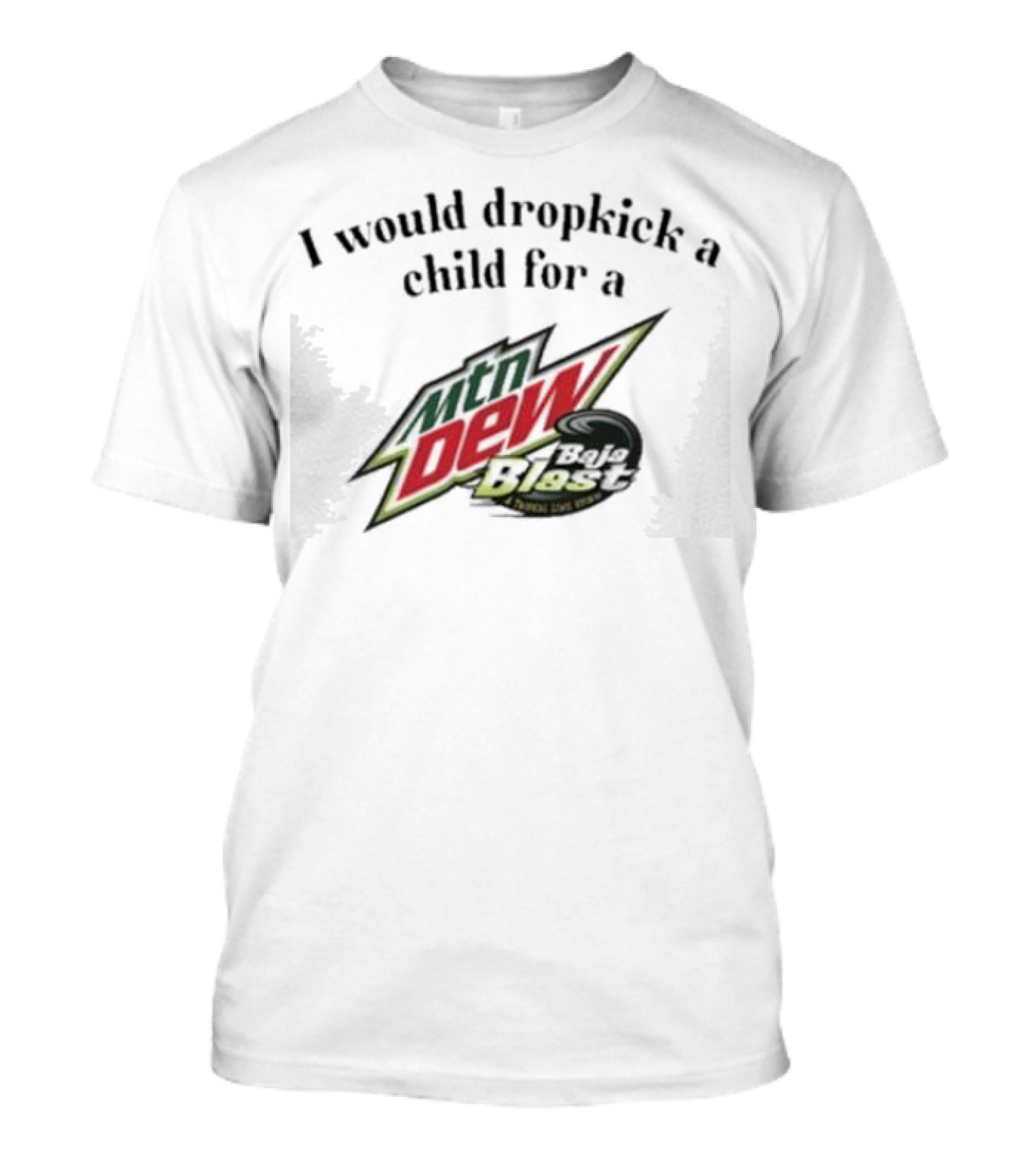 I Would Dropkick A Child For A Mtn Dew Baja Blast T-Shirt