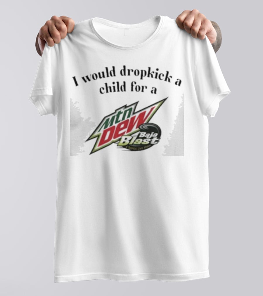 I Would Dropkick A Child For A Mtn Dew Baja Blast T-Shirt