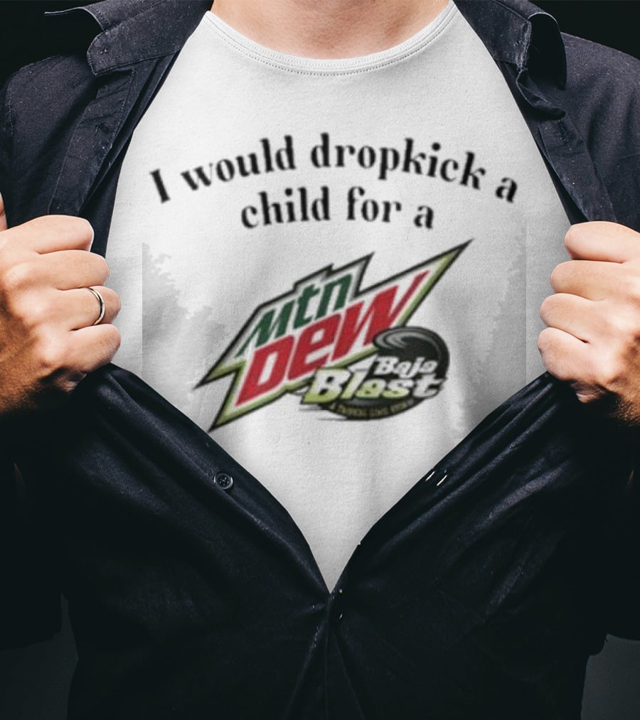 I Would Dropkick A Child For A Mtn Dew Baja Blast T-Shirt