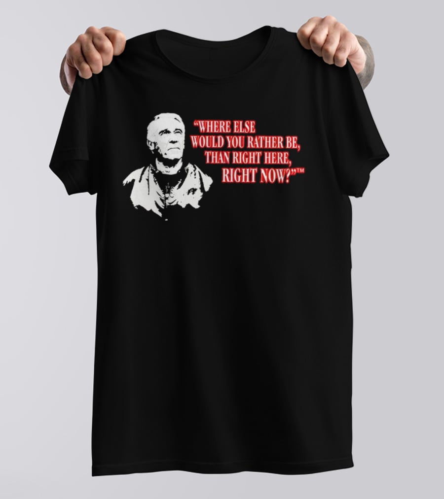 Buffalo Bills Marv Levy Quote Where Else Would You Rather Be Than Right Here Right Now T-Shirt