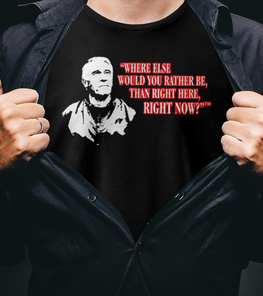 Buffalo Bills Marv Levy Quote Where Else Would You Rather Be Than Right Here Right Now T-Shirt