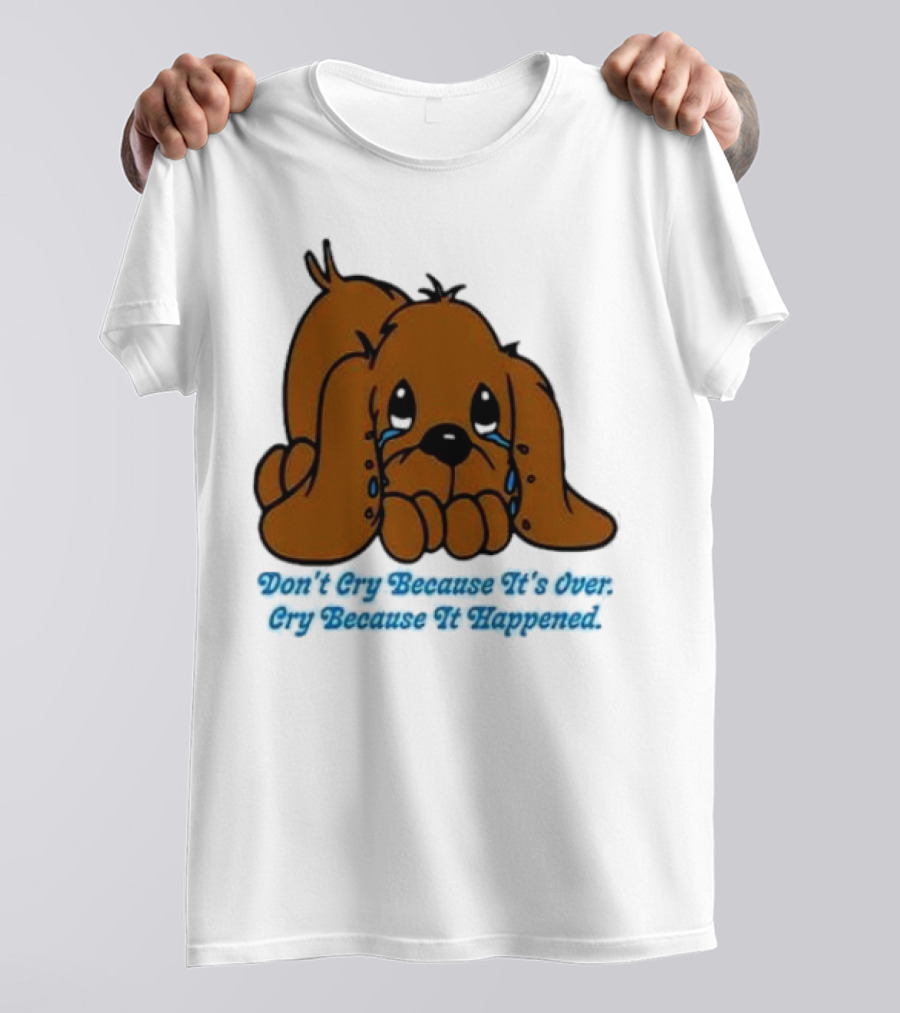 Don’t Cry Because It’s Over Cry Because It Happened Cute Crying Dog T-Shirt