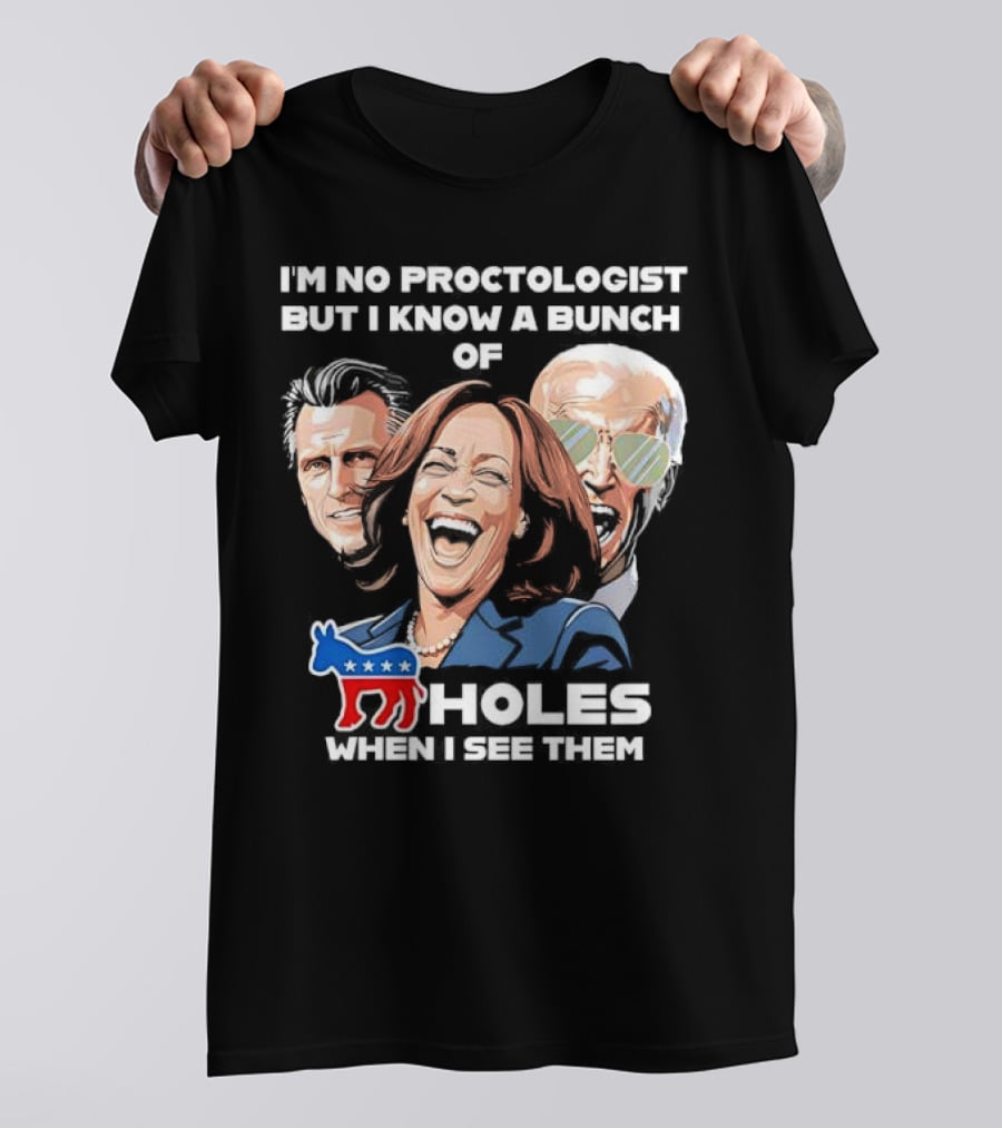 I'm No Proctologist But I Know A Bunch Of Democrat Holes When I See Them T-Shirt