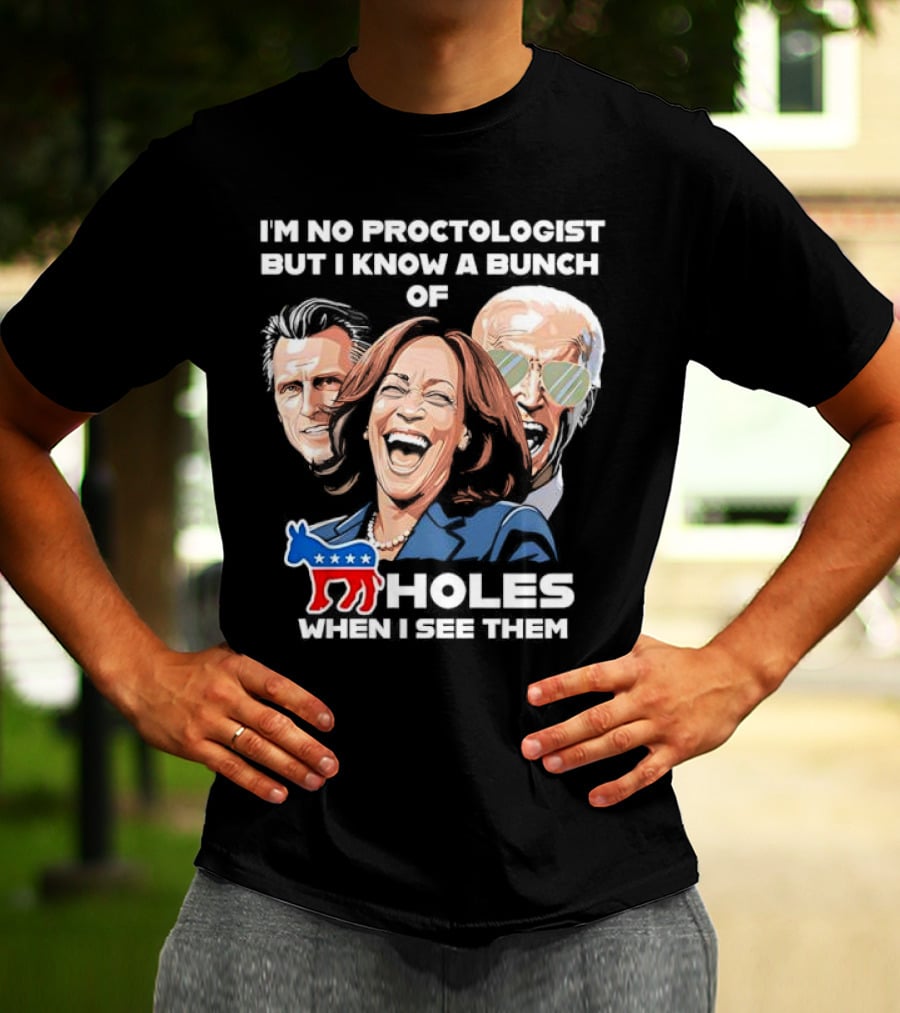 I'm No Proctologist But I Know A Bunch Of Democrat Holes When I See Them T-Shirt