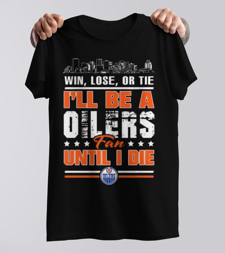 Win Lose Or Tie I'll Be A Oilers Fan Until I Die Edmonton Oilers Skyline Elements T-Shirt