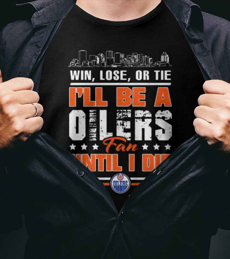 Win Lose Or Tie I'll Be A Oilers Fan Until I Die Edmonton Oilers Skyline Elements T-Shirt