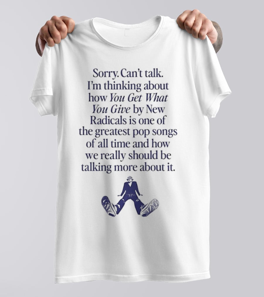 Sorry Can't Talk I'm Thinking About You Get What You Give By New Radicals Greatest Pop Song T-Shirt