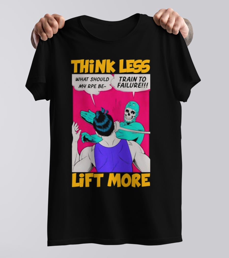 Think Less Lift More What Should My RPE Be Train To Failure Comic T-Shirt