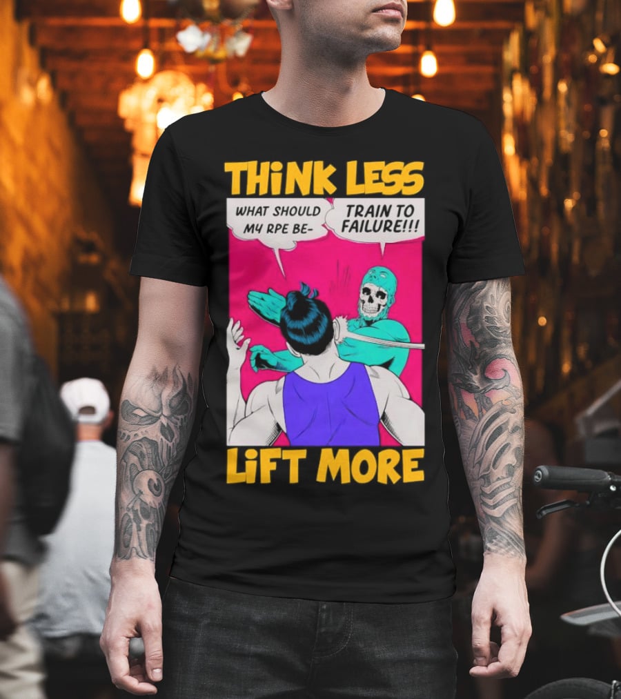 Think Less Lift More What Should My RPE Be Train To Failure Comic T-Shirt