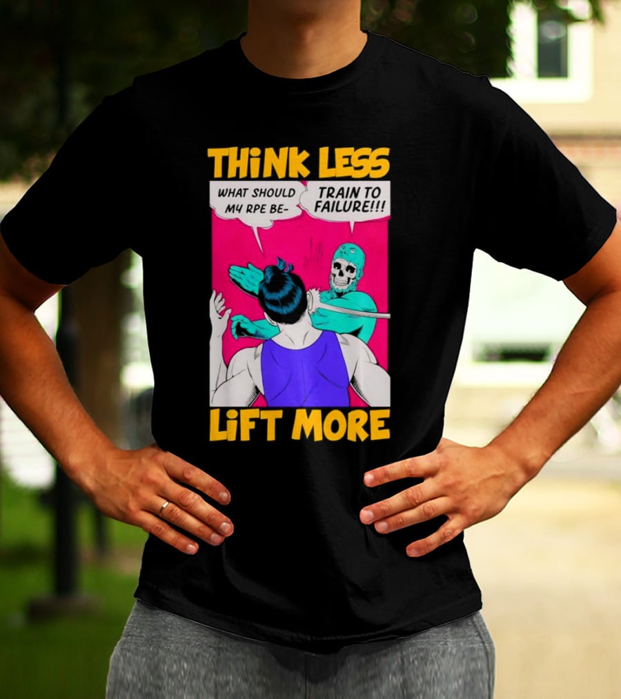 Think Less Lift More What Should My RPE Be Train To Failure Comic T-Shirt