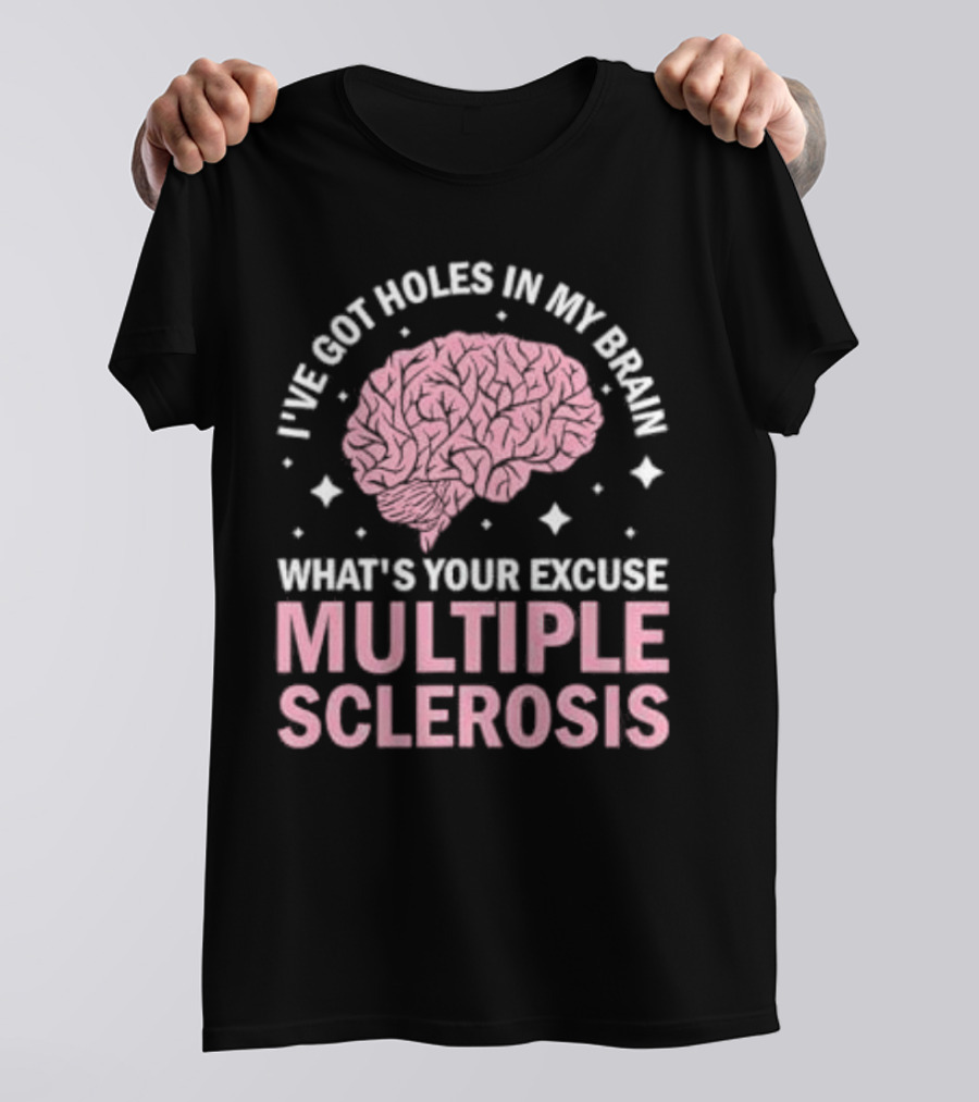 I've Got Holes In My Brain What's Your Excuse Multiple Sclerosis Brain Awareness T-Shirt