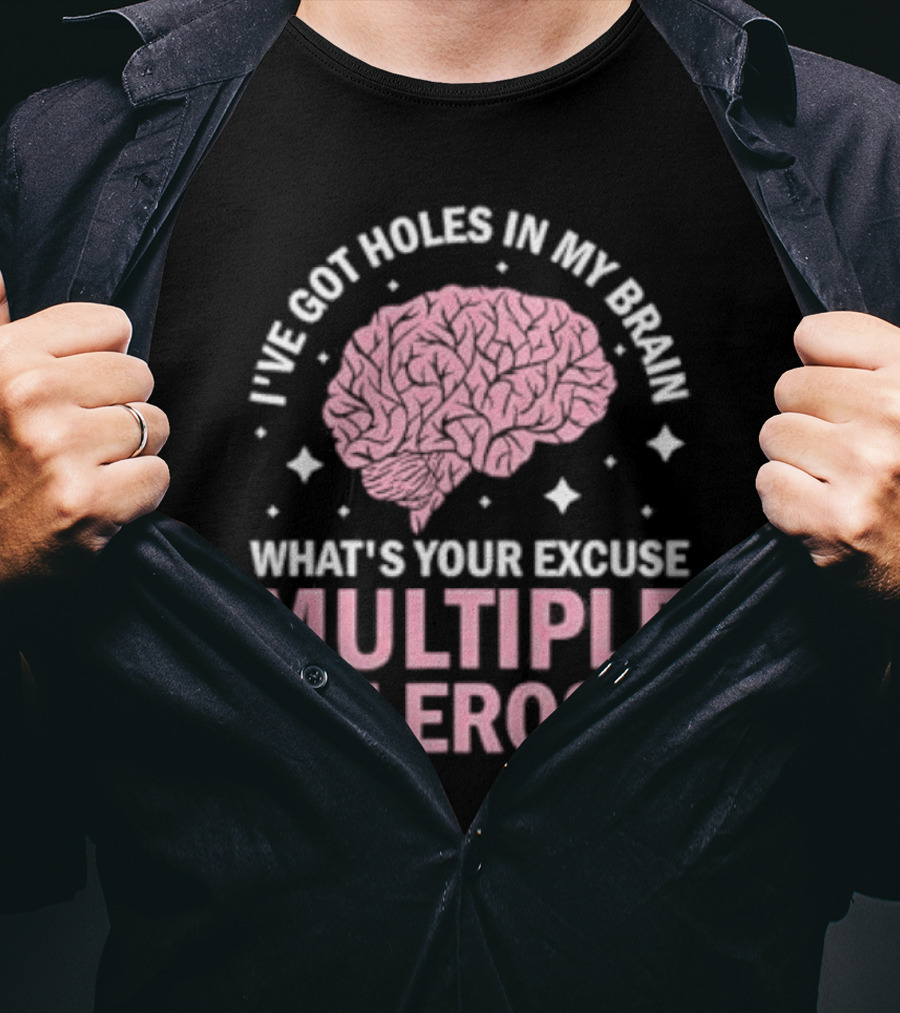 I've Got Holes In My Brain What's Your Excuse Multiple Sclerosis Brain Awareness T-Shirt