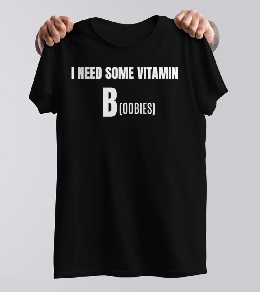 I Need Some Vitamin B Boobies T-Shirt