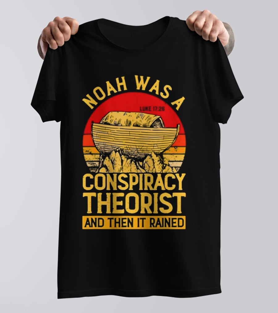 Noah Was A Conspiracy Theorist Then It Rained Luke 17 26 T-Shirt